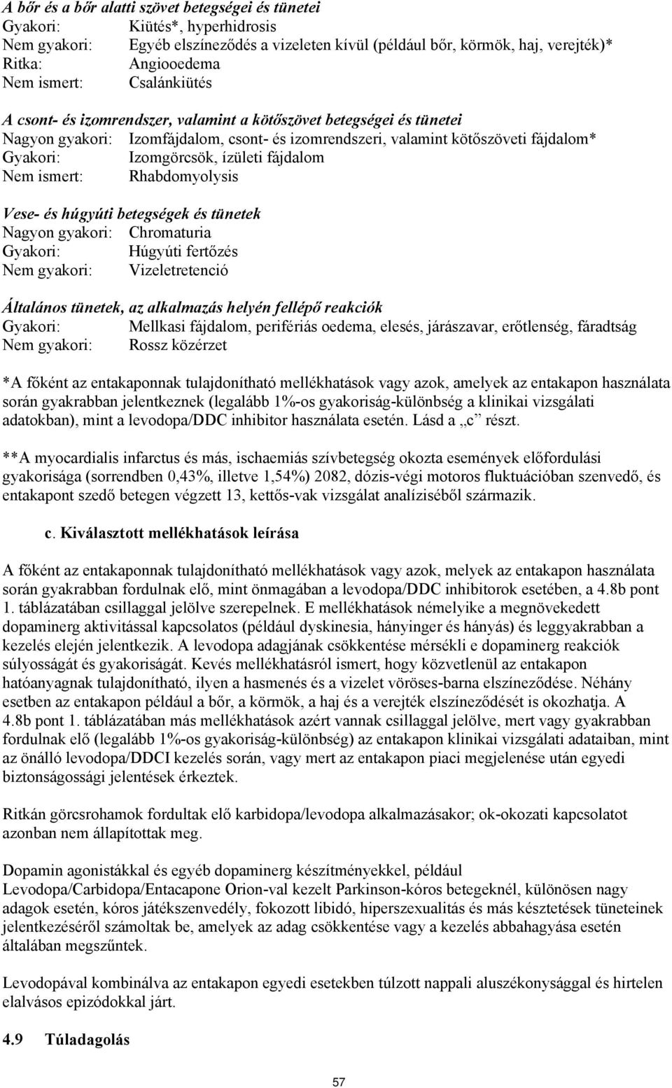 ízületi fájdalom Nem ismert: Rhabdomyolysis Vese- és húgyúti betegségek és tünetek Nagyon gyakori: Chromaturia Gyakori: Húgyúti fertőzés Nem gyakori: Vizeletretenció Általános tünetek, az alkalmazás