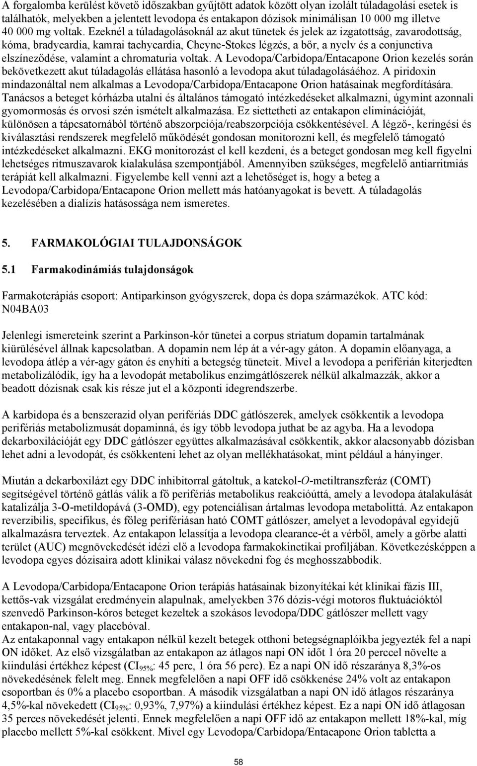 Ezeknél a túladagolásoknál az akut tünetek és jelek az izgatottság, zavarodottság, kóma, bradycardia, kamrai tachycardia, Cheyne-Stokes légzés, a bőr, a nyelv és a conjunctiva elszíneződése, valamint