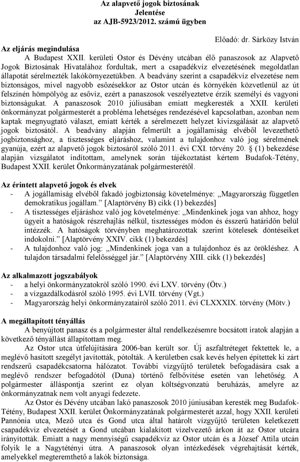 A beadvány szerint a csapadékvíz elvezetése nem biztonságos, mivel nagyobb esőzésekkor az Ostor utcán és környékén közvetlenül az út felszínén hömpölyög az esővíz, ezért a panaszosok veszélyeztetve