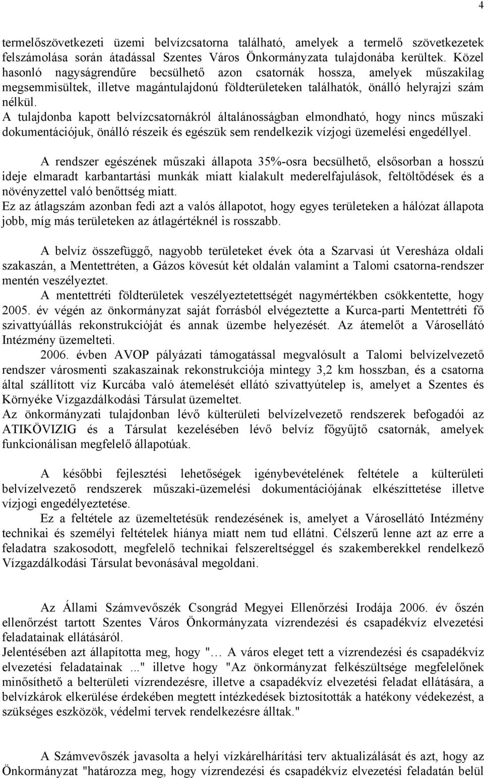 A tulajdonba kapott belvízcsatornákról általánosságban elmondható, hogy nincs műszaki dokumentációjuk, önálló részeik és egészük sem rendelkezik vízjogi üzemelési engedéllyel.