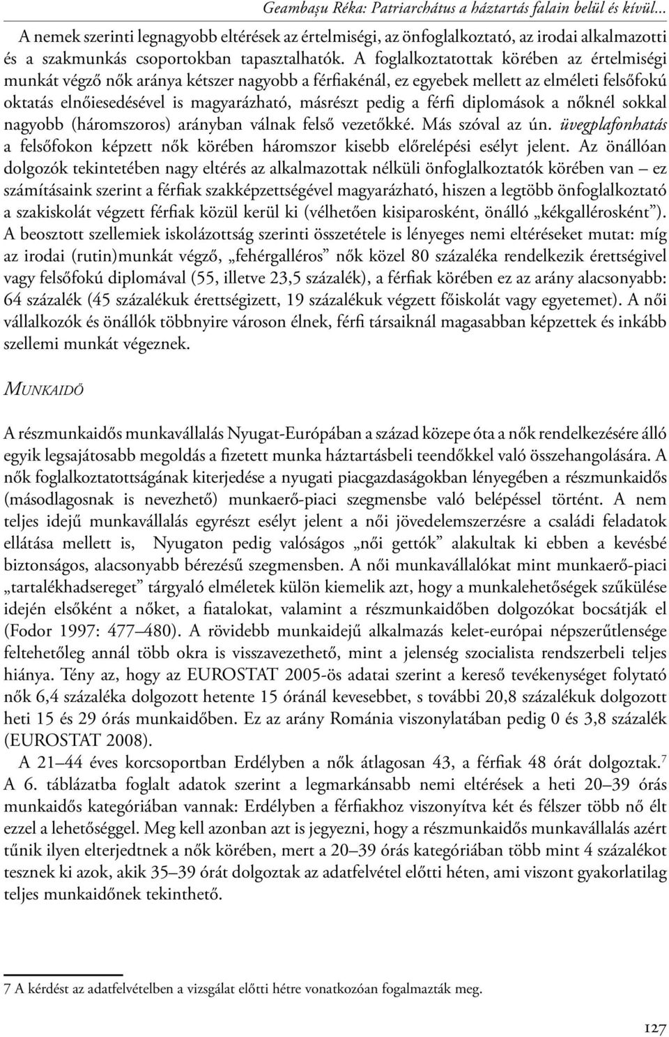 A foglalkoztatottak körében az értelmiségi munkát végző nők aránya kétszer nagyobb a férfiakénál, ez egyebek mellett az elméleti felsőfokú oktatás elnőiesedésével is magyarázható, másrészt pedig a