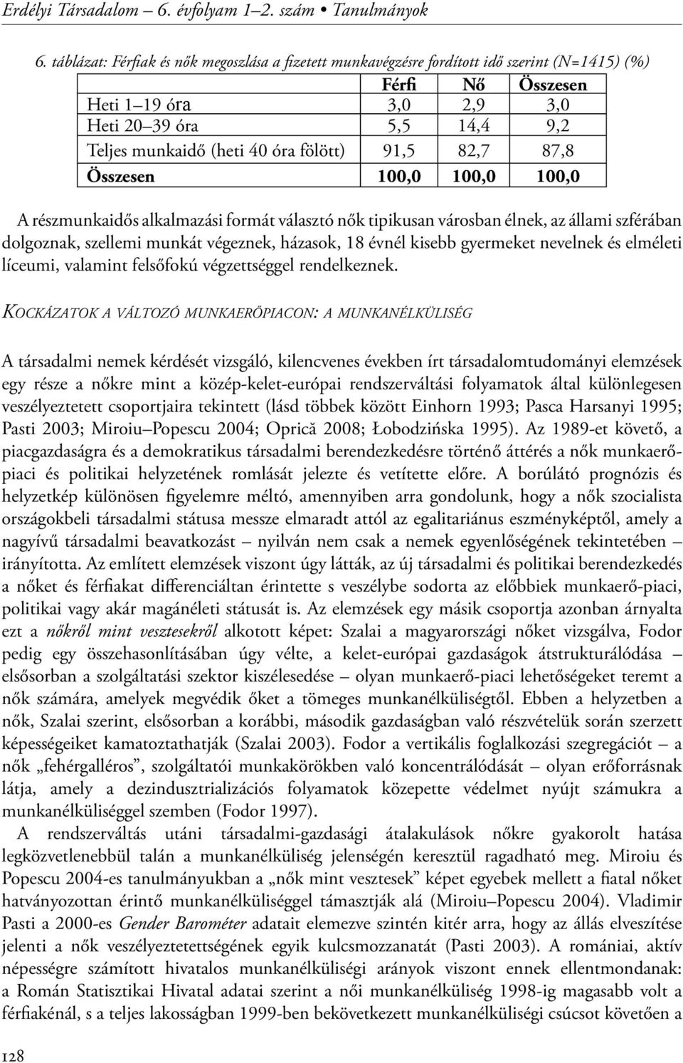 fölött) 91,5 82,7 87,8 Összesen 100,0 100,0 100,0 A részmunkaidős alkalmazási formát választó nők tipikusan városban élnek, az állami szférában dolgoznak, szellemi munkát végeznek, házasok, 18 évnél