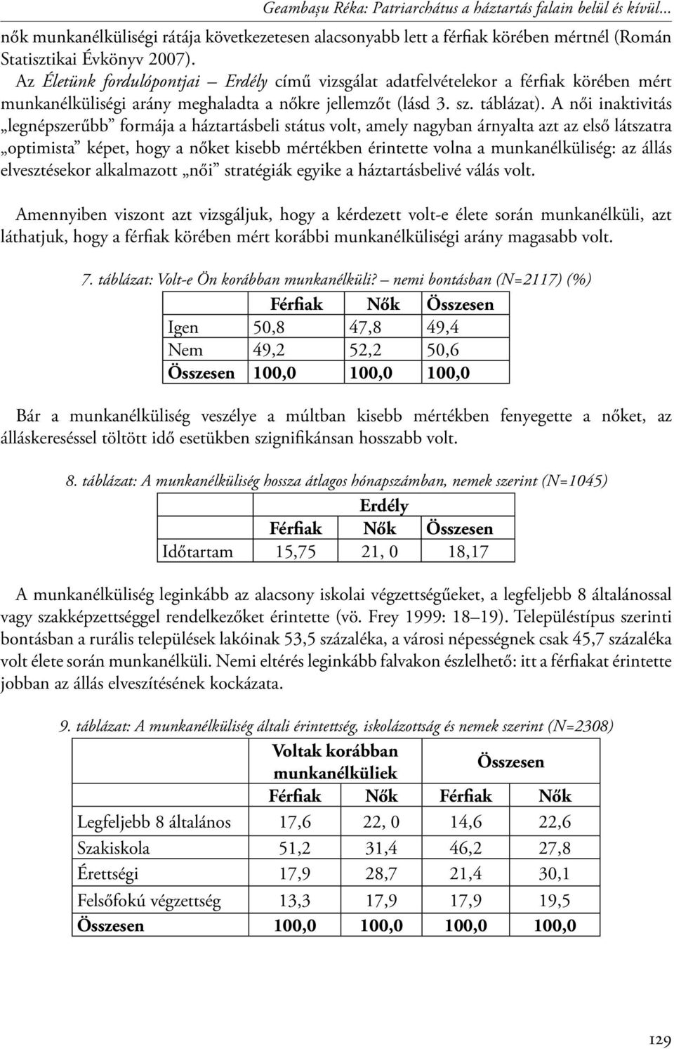 A női inaktivitás legnépszerűbb formája a háztartásbeli státus volt, amely nagyban árnyalta azt az első látszatra optimista képet, hogy a nőket kisebb mértékben érintette volna a munkanélküliség: az