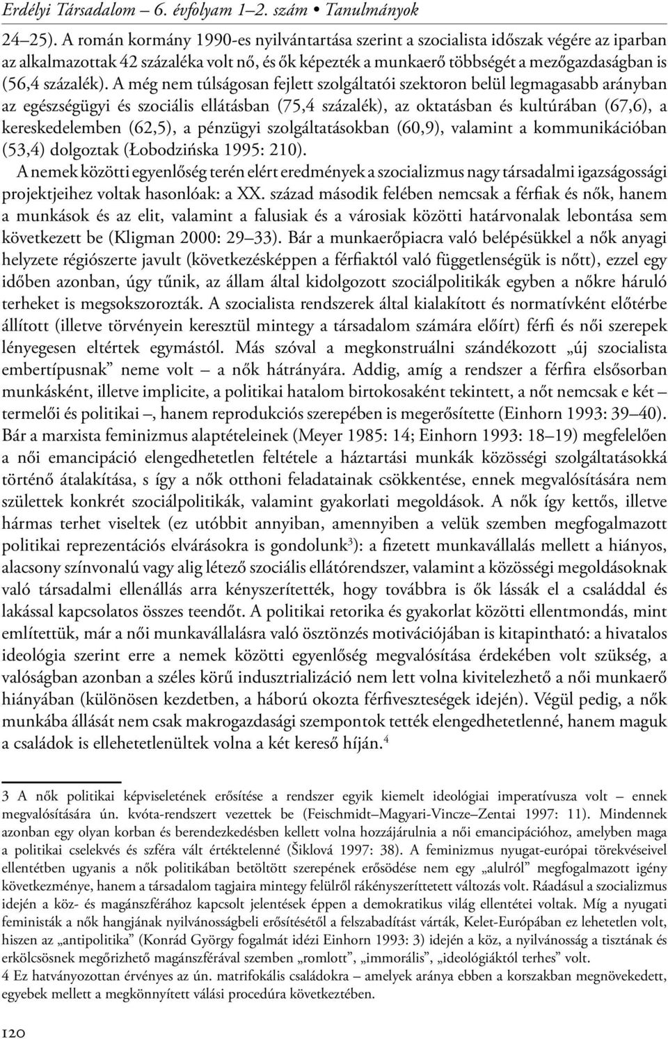 A még nem túlságosan fejlett szolgáltatói szektoron belül legmagasabb arányban az egészségügyi és szociális ellátásban (75,4 százalék), az oktatásban és kultúrában (67,6), a kereskedelemben (62,5), a