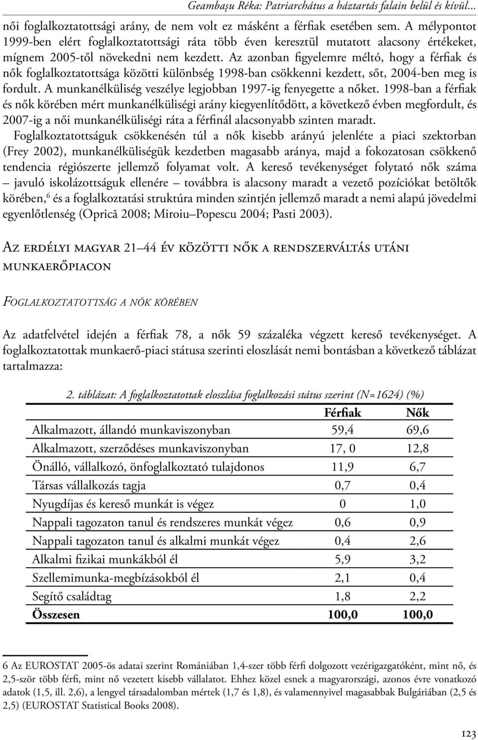 Az azonban figyelemre méltó, hogy a férfiak és nők foglalkoztatottsága közötti különbség 1998-ban csökkenni kezdett, sőt, 2004-ben meg is fordult.