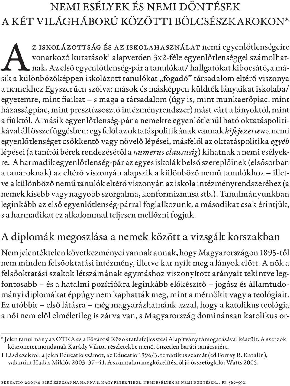 Az első egyenlőtlenség-pár a tanulókat/ hallgatókat kibocsátó, a másik a különbözőképpen iskolázott tanulókat fogadó társadalom eltérő viszonya a nemekhez Egyszerűen szólva: mások és másképpen