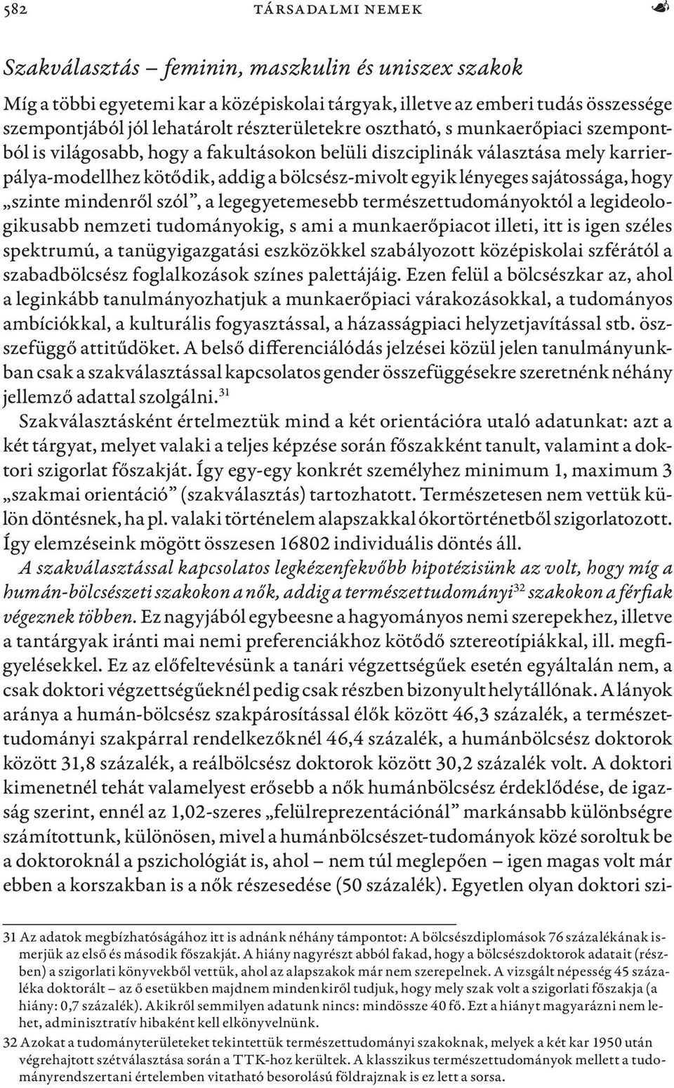 sajátossága, hogy szinte mindenről szól, a legegyetemesebb természettudományoktól a legideologikusabb nemzeti tudományokig, s ami a munkaerőpiacot illeti, itt is igen széles spektrumú, a