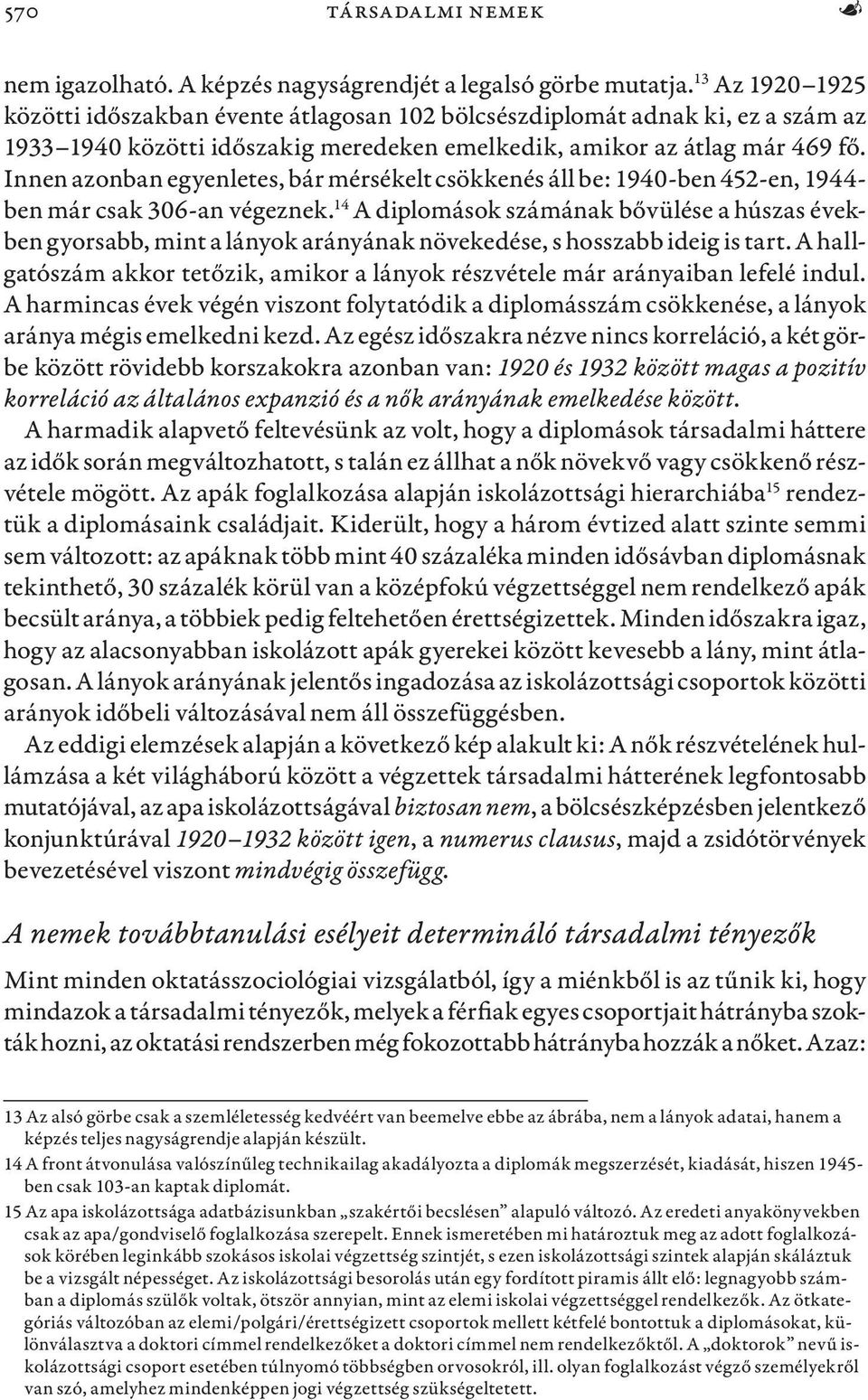 Innen azonban egyenletes, bár mérsékelt csökkenés áll be: 1940-ben 452-en, 1944- ben már csak 306-an végeznek.