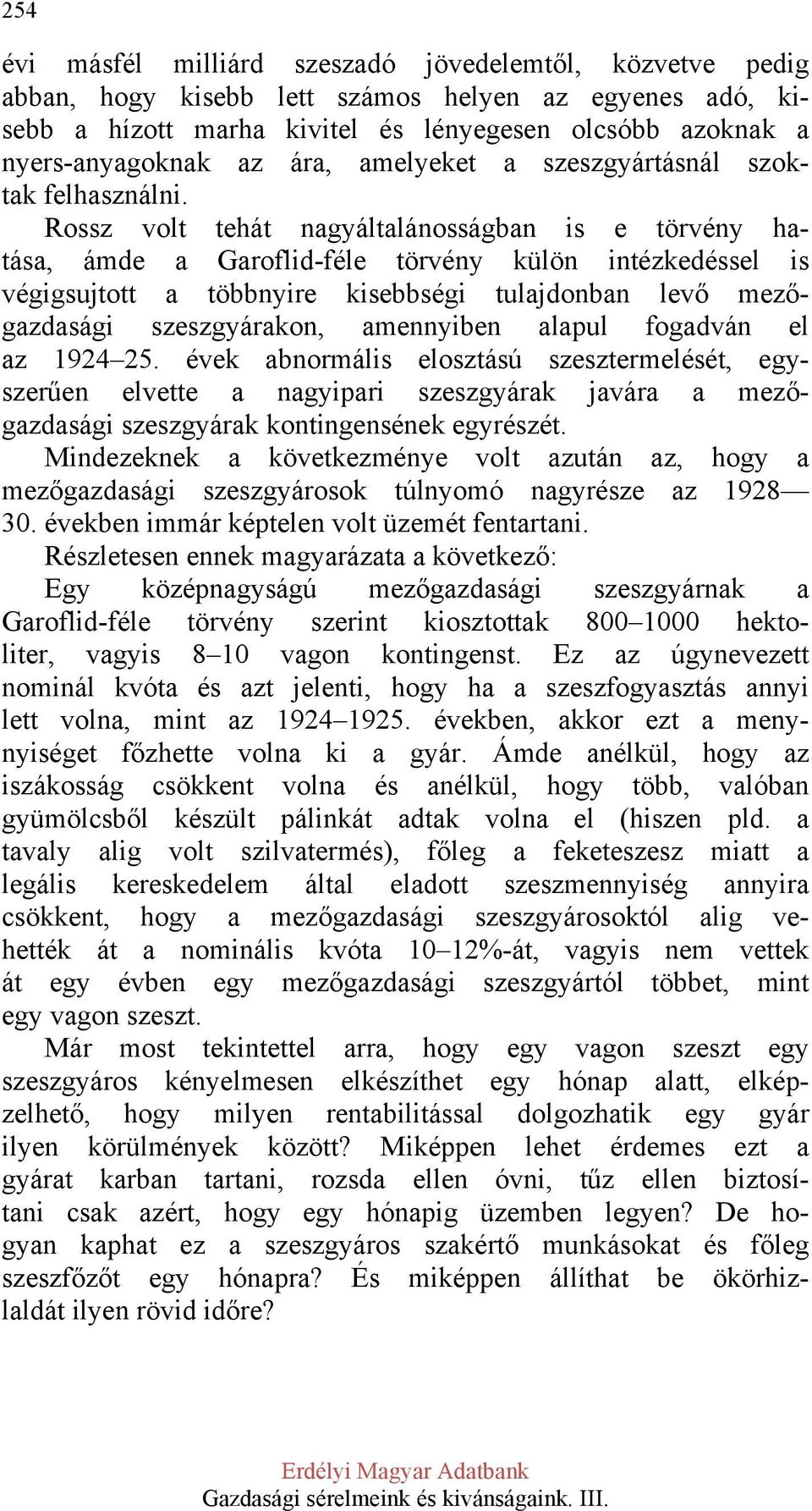 Rossz volt tehát nagyáltalánosságban is e törvény hatása, ámde a Garoflid-féle törvény külön intézkedéssel is végigsujtott a többnyire kisebbségi tulajdonban levő mezőgazdasági szeszgyárakon,