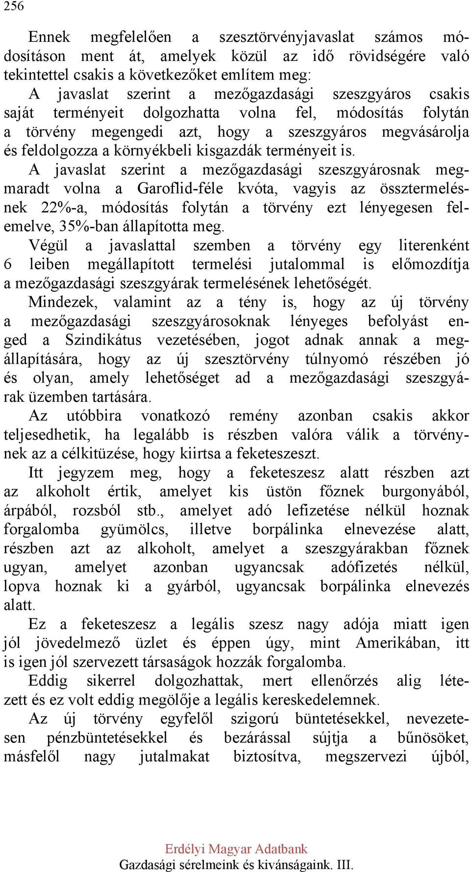 A javaslat szerint a mezőgazdasági szeszgyárosnak megmaradt volna a Garoflid-féle kvóta, vagyis az össztermelésnek 22%-a, módosítás folytán a törvény ezt lényegesen felemelve, 35%-ban állapította meg.