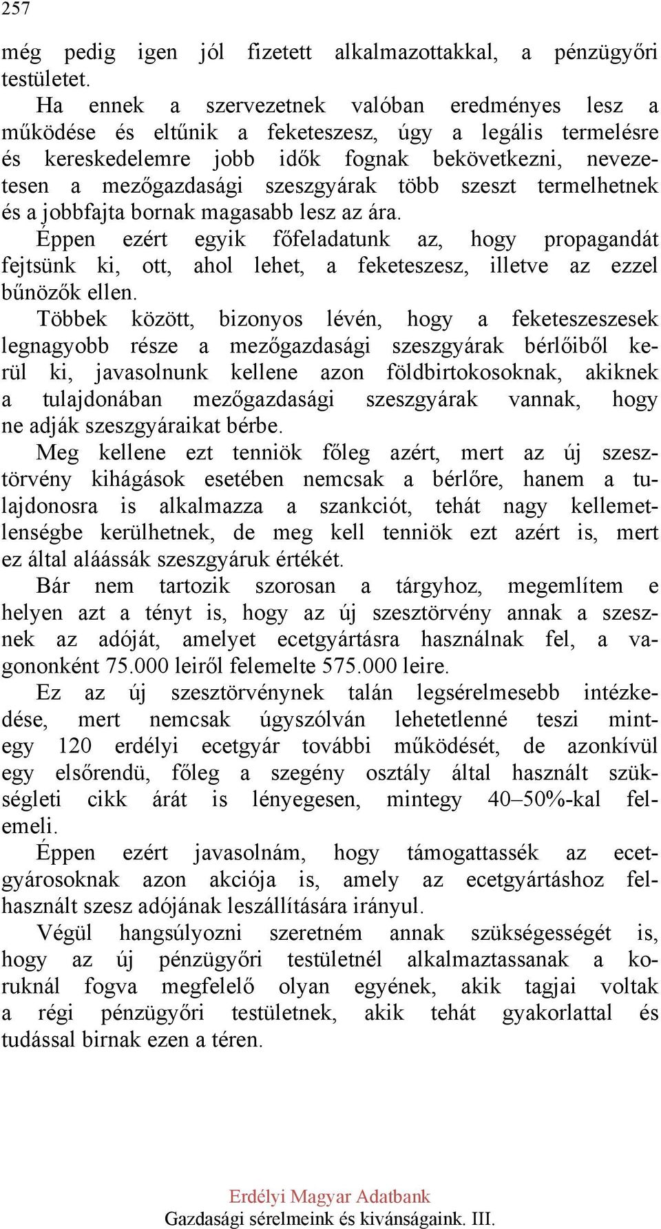 több szeszt termelhetnek és a jobbfajta bornak magasabb lesz az ára. Éppen ezért egyik főfeladatunk az, hogy propagandát fejtsünk ki, ott, ahol lehet, a feketeszesz, illetve az ezzel bűnözők ellen.