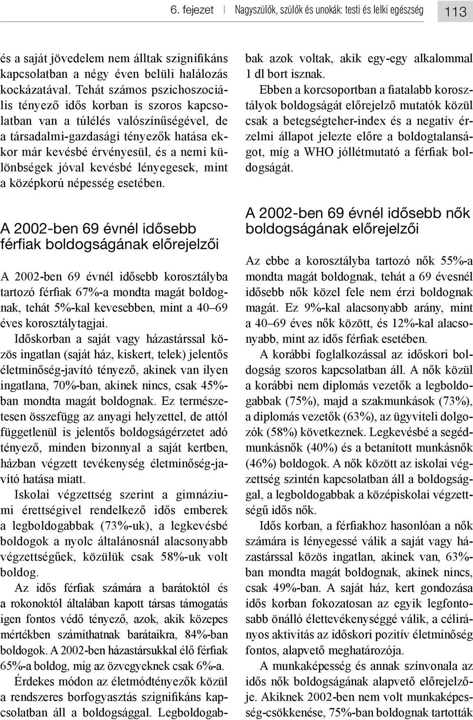 a rokonoktól általában kapott társas támogatás csolatban áll a boldogsággal. Legboldogab- bak azok voltak, akik egy-egy alkalommal 1 dl bort isznak. - - - dogságát.