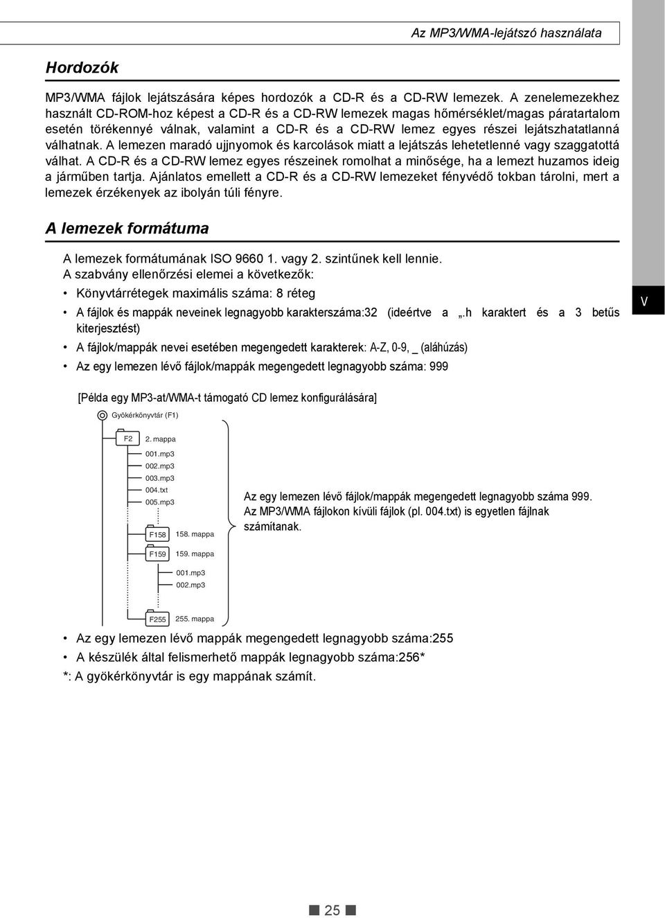 válhatnak. A lemezen maradó ujjnyomok és karcolások miatt a lejátszás lehetetlenné vagy szaggatottá válhat.