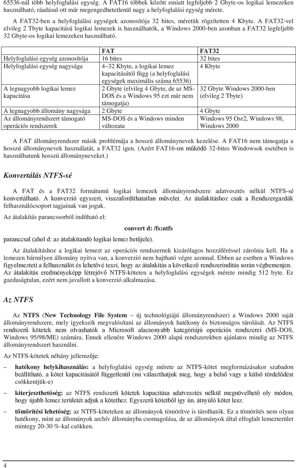 A FAT32-vel elvileg 2 Tbyte kapacitású logikai lemezek is használhatók, a Windows 2000-ben azonban a FAT32 legfeljebb 32 Gbyte-os logikai lemezeken használható.