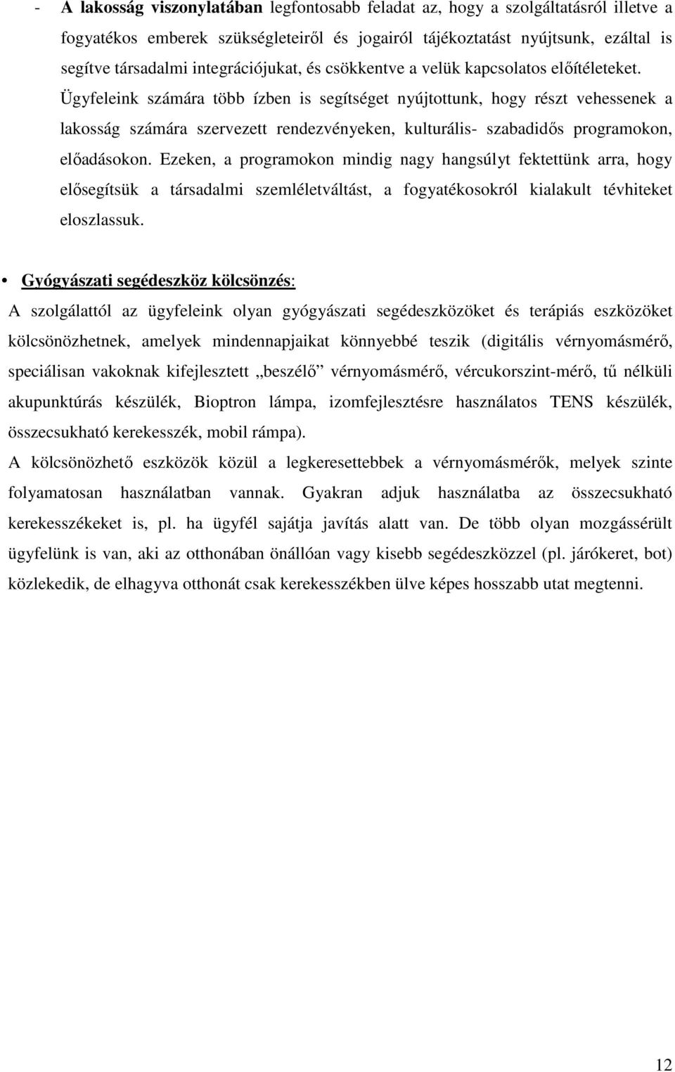 Ügyfeleink számára több ízben is segítséget nyújtottunk, hogy részt vehessenek a lakosság számára szervezett rendezvényeken, kulturális- szabadidős programokon, előadásokon.