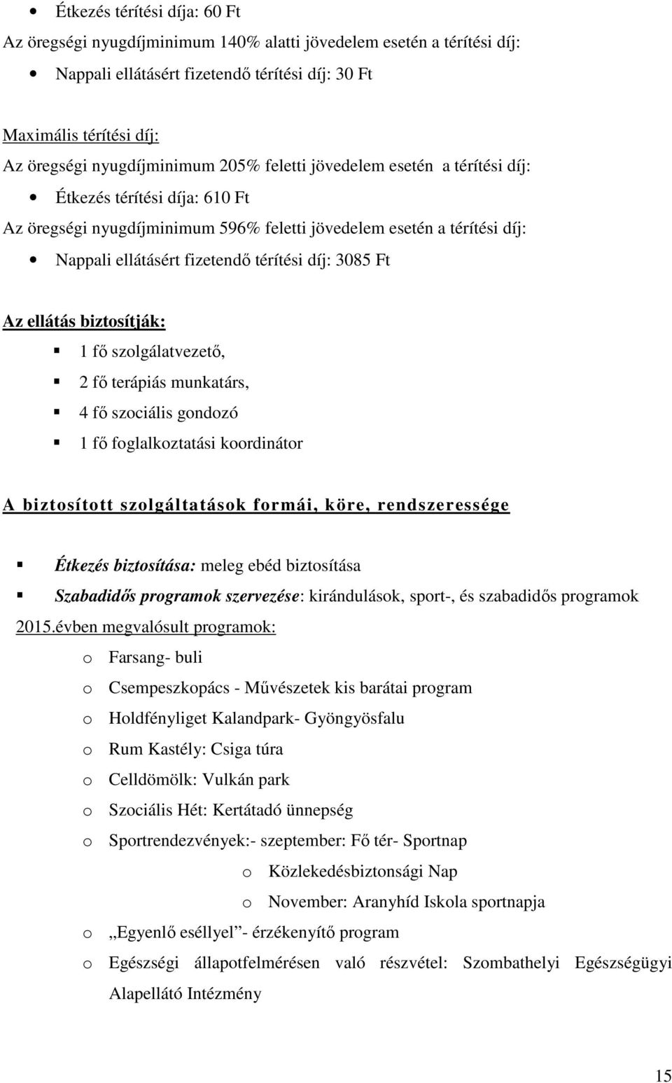 térítési díj: 3085 Ft Az ellátás biztosítják: 1 fő szolgálatvezető, 2 fő terápiás munkatárs, 4 fő szociális gondozó 1 fő foglalkoztatási koordinátor A biztosított szolgáltatások formái, köre,