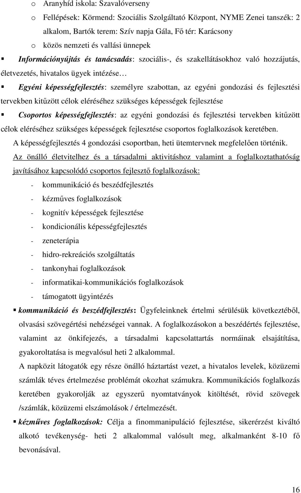 fejlesztési tervekben kitűzött célok eléréséhez szükséges képességek fejlesztése Csoportos képességfejlesztés: az egyéni gondozási és fejlesztési tervekben kitűzött célok eléréséhez szükséges