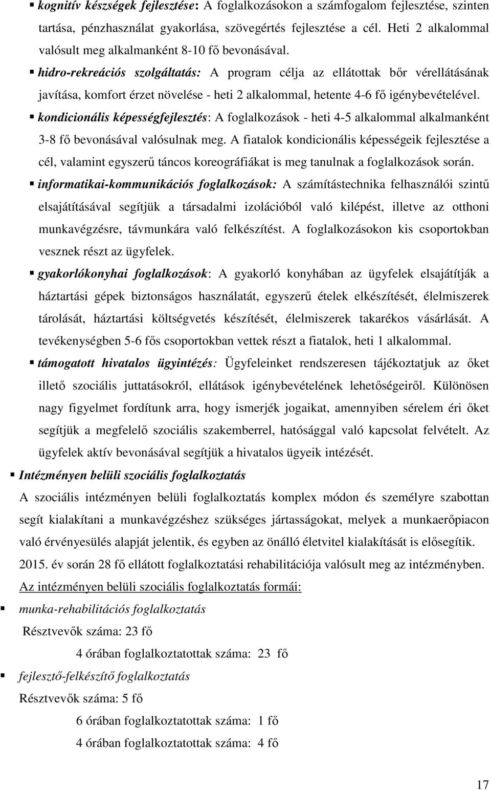 hidro-rekreációs szolgáltatás: A program célja az ellátottak bőr vérellátásának javítása, komfort érzet növelése - heti 2 alkalommal, hetente 4-6 fő igénybevételével.