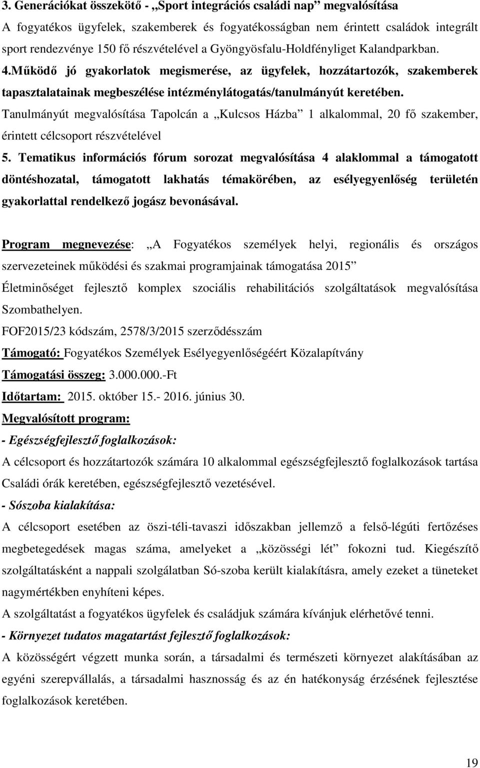 Tanulmányút megvalósítása Tapolcán a Kulcsos Házba 1 alkalommal, 20 fő szakember, érintett célcsoport részvételével 5.