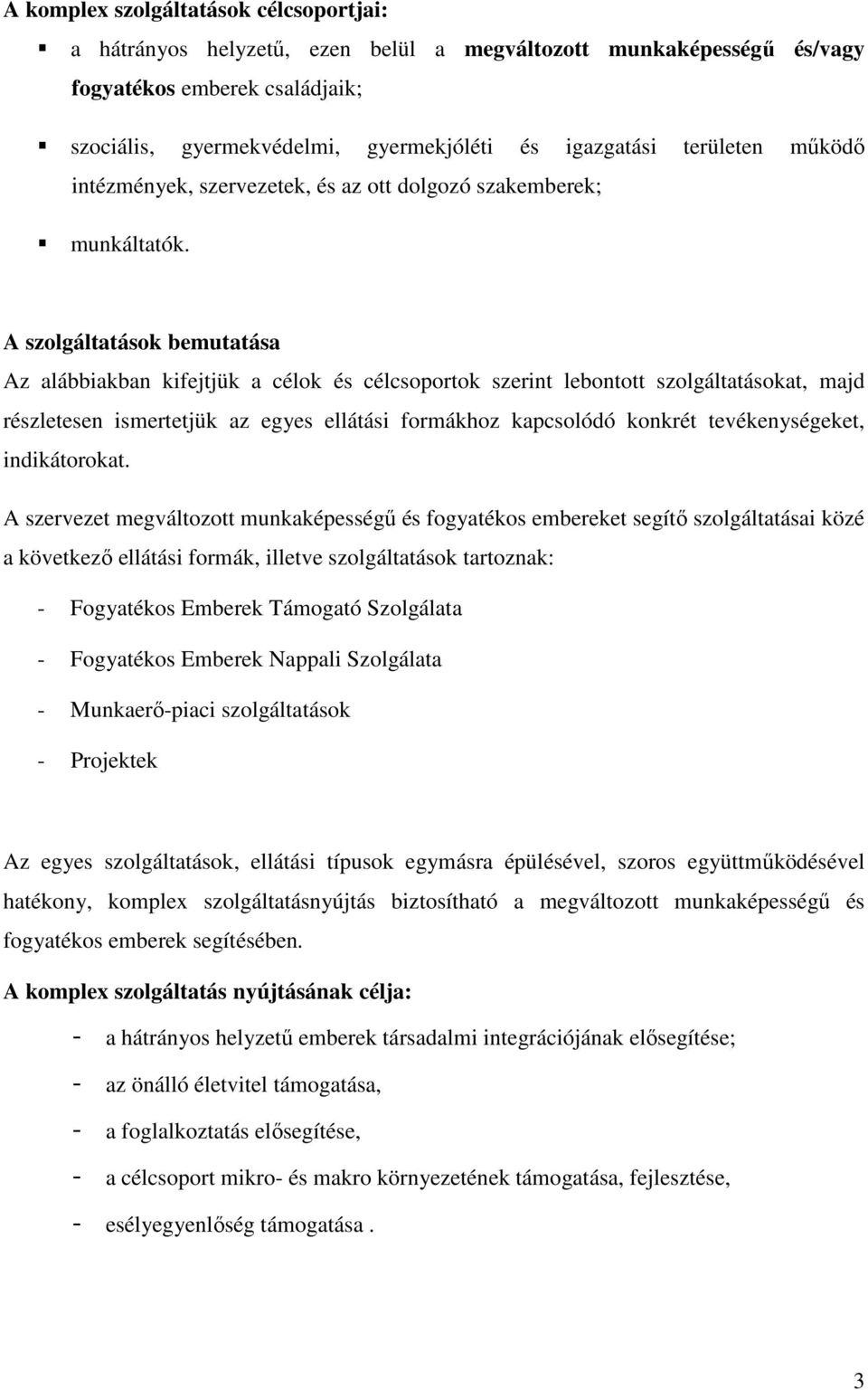 A szolgáltatások bemutatása Az alábbiakban kifejtjük a célok és célcsoportok szerint lebontott szolgáltatásokat, majd részletesen ismertetjük az egyes ellátási formákhoz kapcsolódó konkrét