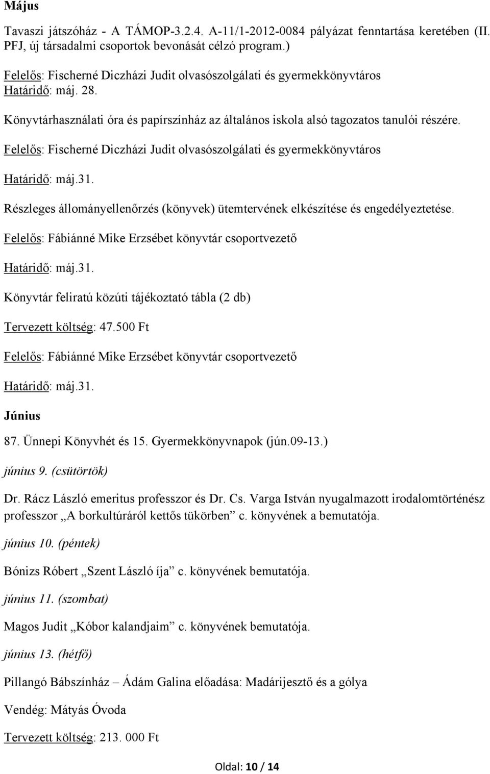 Határidő: máj.31. Könyvtár feliratú közúti tájékoztató tábla (2 db) Tervezett költség: 47.500 Ft Határidő: máj.31. Június 87. Ünnepi Könyvhét és 15. Gyermekkönyvnapok (jún.09-13.) június 9.