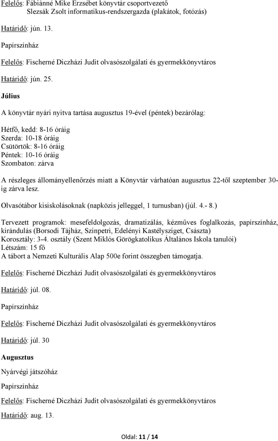 állományellenőrzés miatt a Könyvtár várhatóan augusztus 22-től szeptember 30- ig zárva lesz. Olvasótábor kisiskolásoknak (napközis jelleggel, 1 turnusban) (júl. 4.- 8.