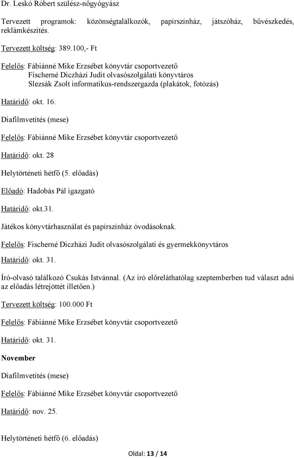 28 Helytörténeti hétfő (5. előadás) Előadó: Hadobás Pál igazgató Határidő: okt.31. Játékos könyvtárhasználat és papírszínház óvodásoknak. Határidő: okt. 31.