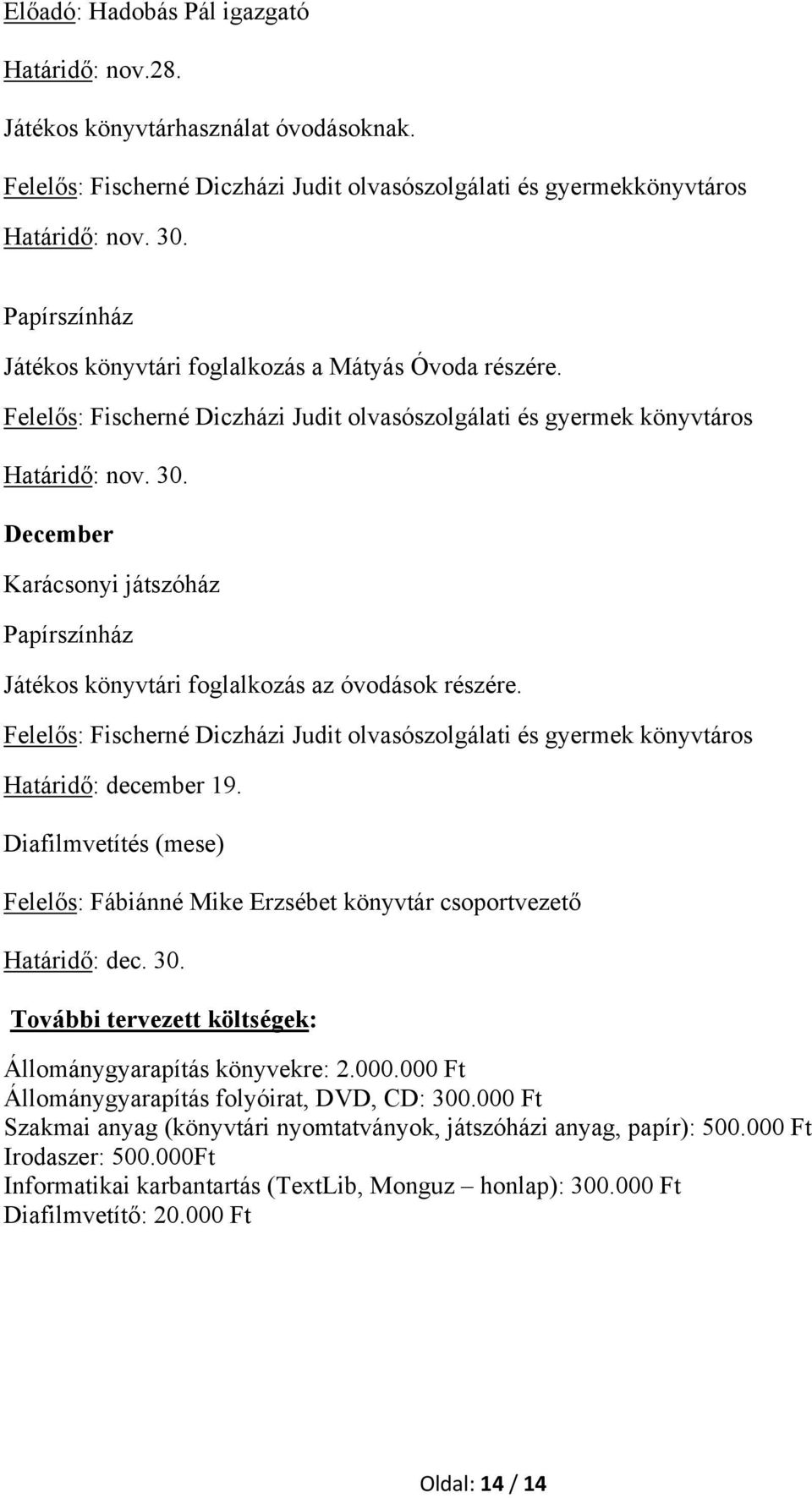 Felelős: Fischerné Diczházi Judit olvasószolgálati és gyermek könyvtáros Határidő: december 19. Diafilmvetítés (mese) Határidő: dec. 30. További tervezett költségek: Állománygyarapítás könyvekre: 2.