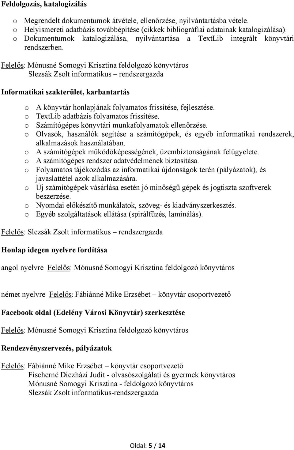 Felelős: Mónusné Somogyi Krisztina feldolgozó könyvtáros Slezsák Zsolt informatikus rendszergazda Informatikai szakterület, karbantartás o A könyvtár honlapjának folyamatos frissítése, fejlesztése.