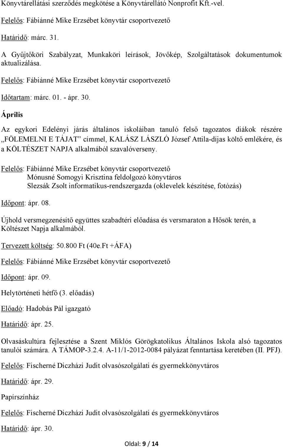 Április Az egykori Edelényi járás általános iskoláiban tanuló felső tagozatos diákok részére FÖLEMELNI E TÁJAT címmel, KALÁSZ LÁSZLÓ József Attila-díjas költő emlékére, és a KÖLTÉSZET NAPJA