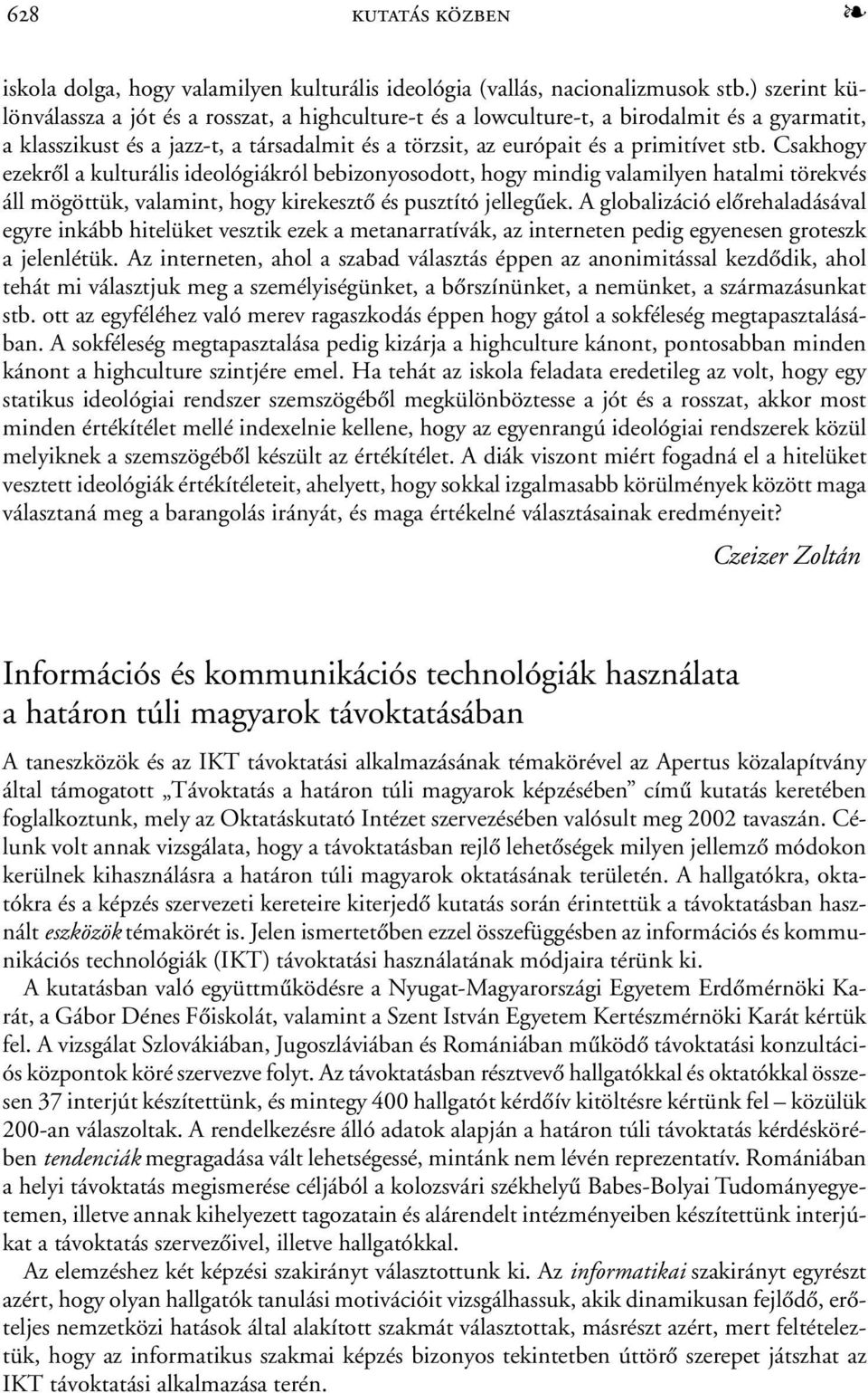 Csakhogy ezekrõl a kulturális ideológiákról bebizonyosodott, hogy mindig valamilyen hatalmi törekvés áll mögöttük, valamint, hogy kirekesztõ és pusztító jellegûek.