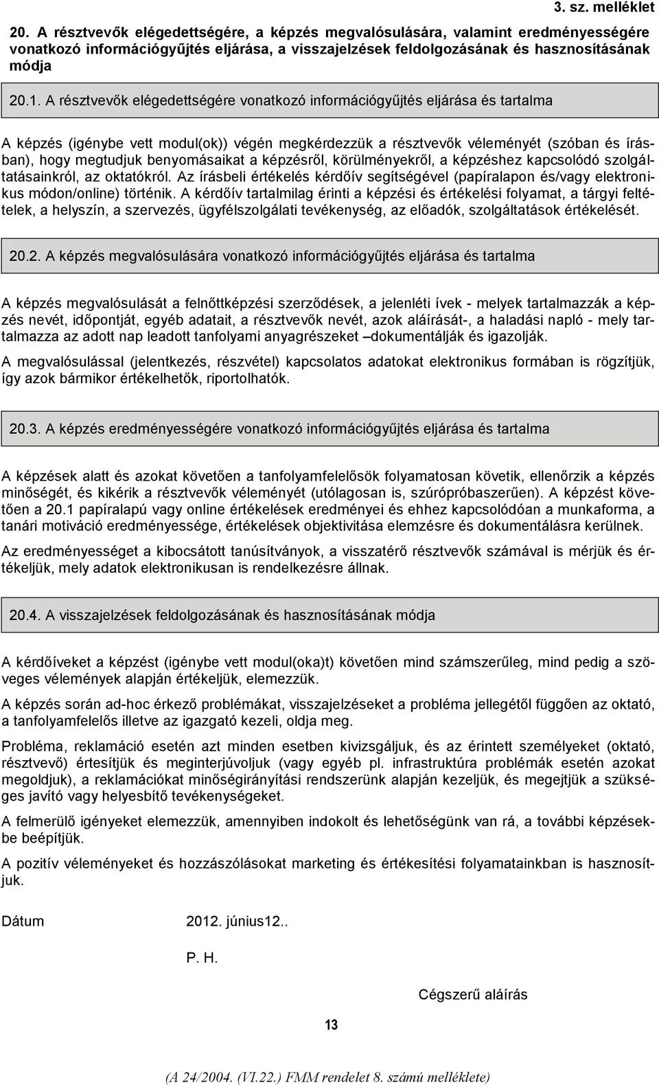 benyomásaikat a képzésről, körülményekről, a képzéshez kapcsolódó szolgáltatásainkról, az oktatókról.