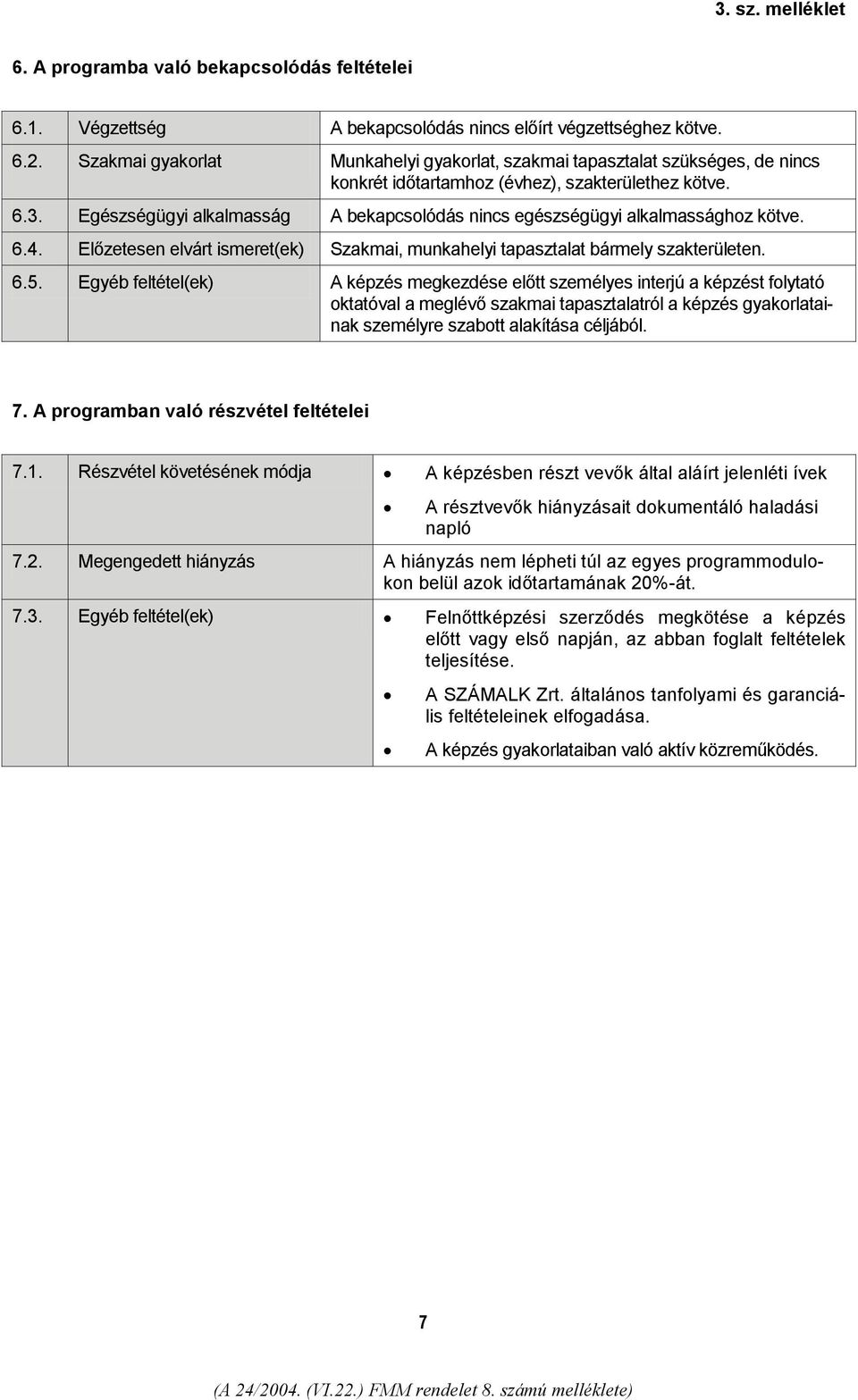 Egészségügyi alkalmasság A bekapcsolódás nincs egészségügyi alkalmassághoz kötve. 6.4. Előzetesen elvárt ismeret(ek) Szakmai, munkahelyi tapasztalat bármely szakterületen. 6.5.