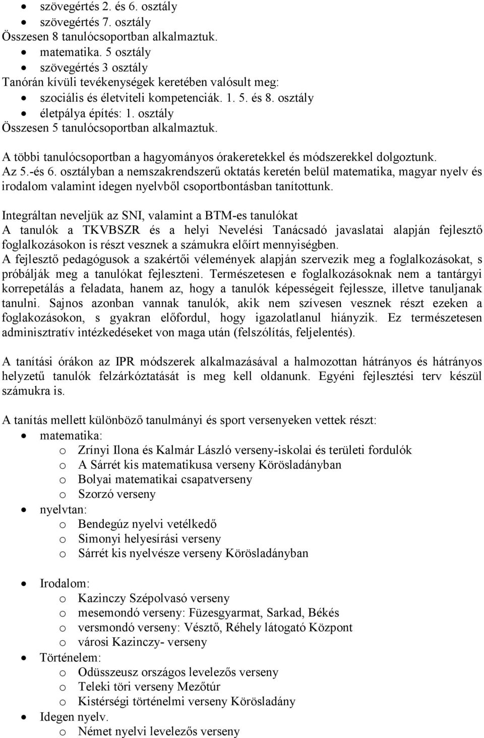 osztály Összesen 5 tanulócsoportban alkalmaztuk. A többi tanulócsoportban a hagyományos órakeretekkel és módszerekkel dolgoztunk. Az 5.-és 6.