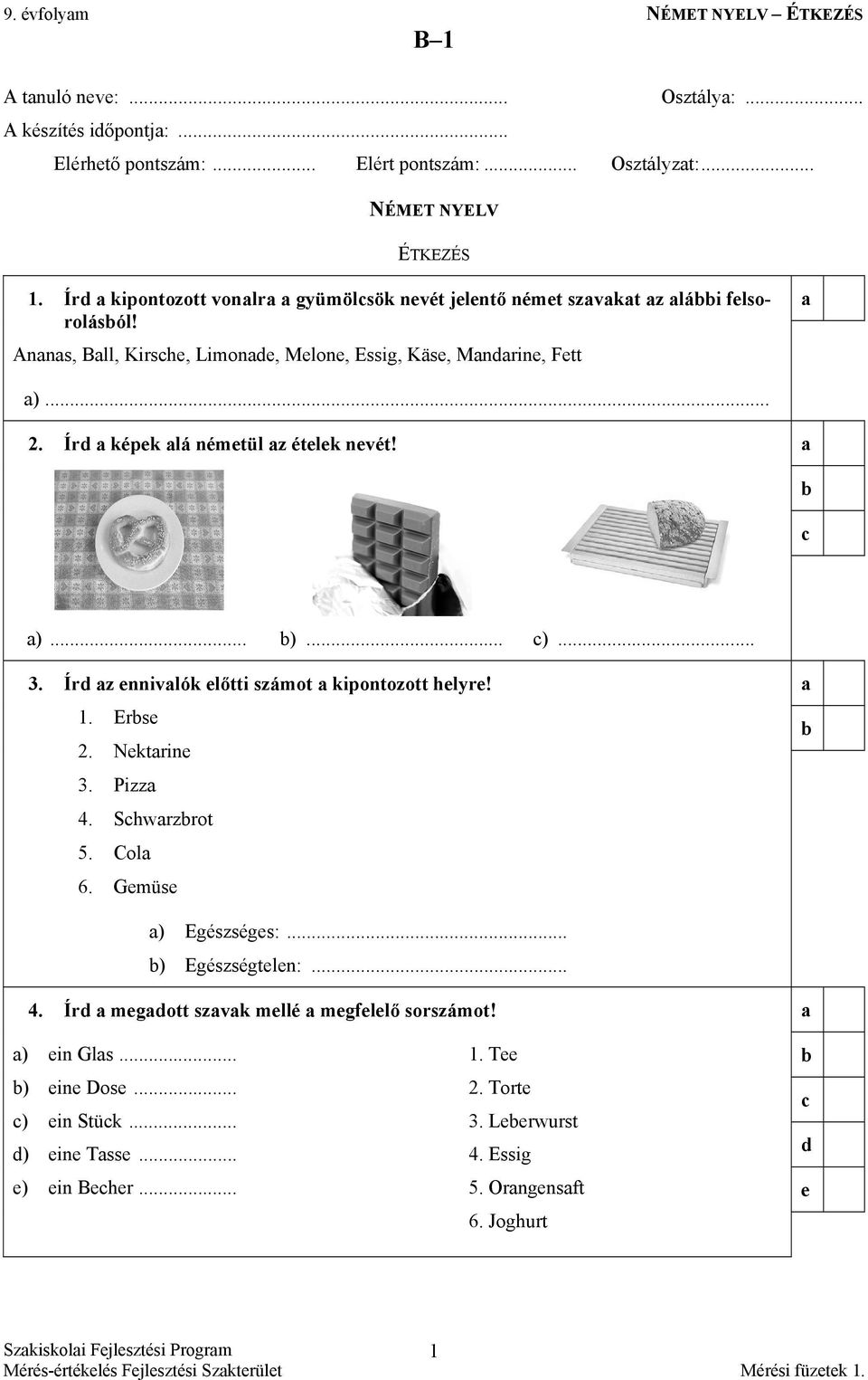 Ír z nnivlók lőtti számot kipontozott hlyr! 1. Ers 2. Nktrin 3. Pizz 4. Shwrzrot 5. Col 6. Gmüs ) Egészségs:... ) Egészségtln:... 4. Ír mgott szvk mllé mgllő sorszámot!