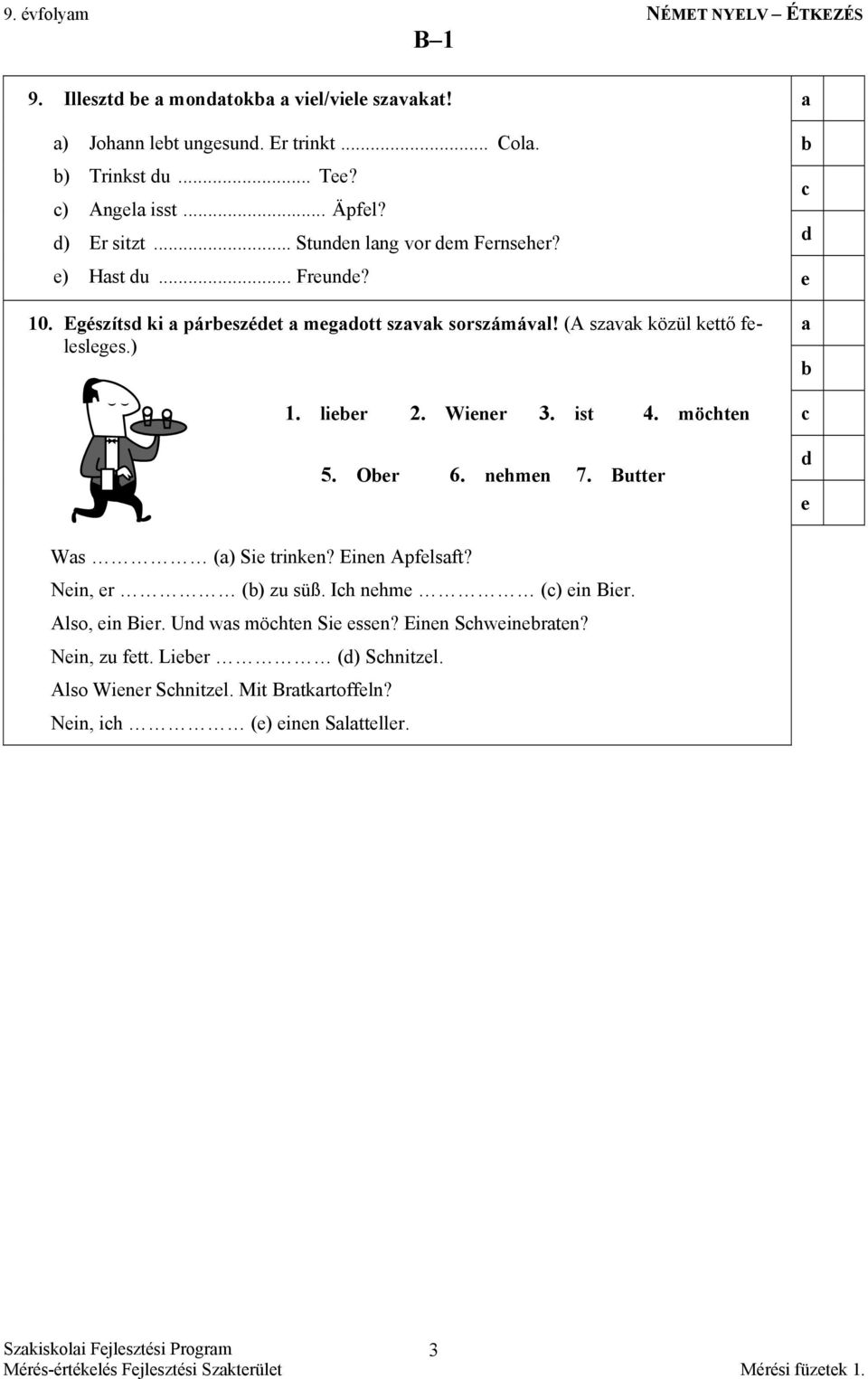 ist 4. möhtn 5. Or 6. nhmn 7. Buttr Ws () Si trinkn? Einn Aplst? Nin, r () zu süß. Ih nhm () in Bir. Also, in Bir. Un ws möhtn Si ssn? Einn Shwinrtn?