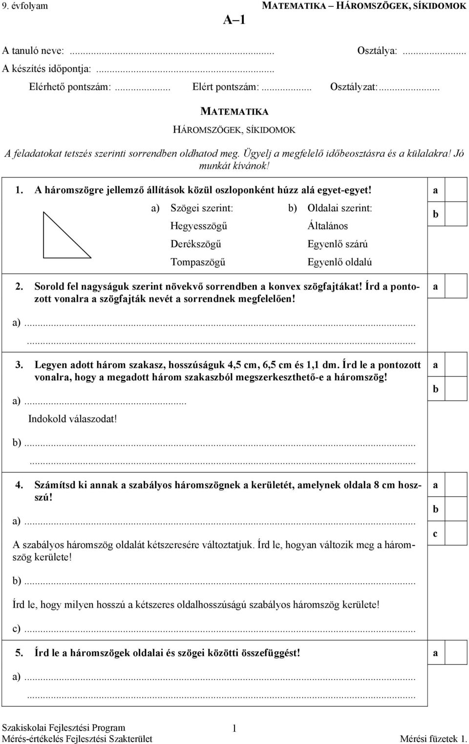 ) Szögi szrint: Hgysszögű Drékszögű Tompszögű ) Olli szrint: Áltlános Egynlő szárú Egynlő ollú 2. Sorol l ngyságuk szrint növkvő sorrnn konvx szögjtákt!