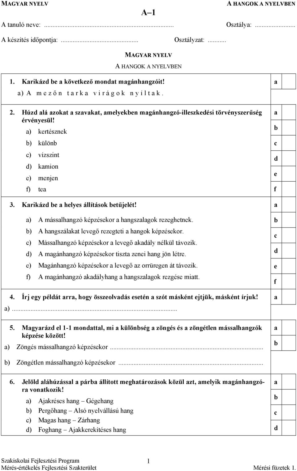 ) A másslhngzó képzéskor hngszlgok rzghtnk. ) A hngszálkt lvgő rzgtti hngok képzéskor. ) Másslhngzó képzéskor lvgő kály nélkül távozik. ) A mgánhngzó képzéskor tiszt zni hng jön létr.