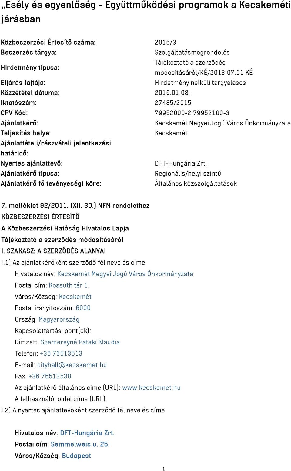 Iktatószám: 27485/2015 CPV Kód: 79952000-2;79952100-3 Ajánlatkérő: Kecskemét Megyei Jogú Város Önkormányzata Teljesítés helye: Kecskemét Ajánlattételi/részvételi jelentkezési határidő: Nyertes