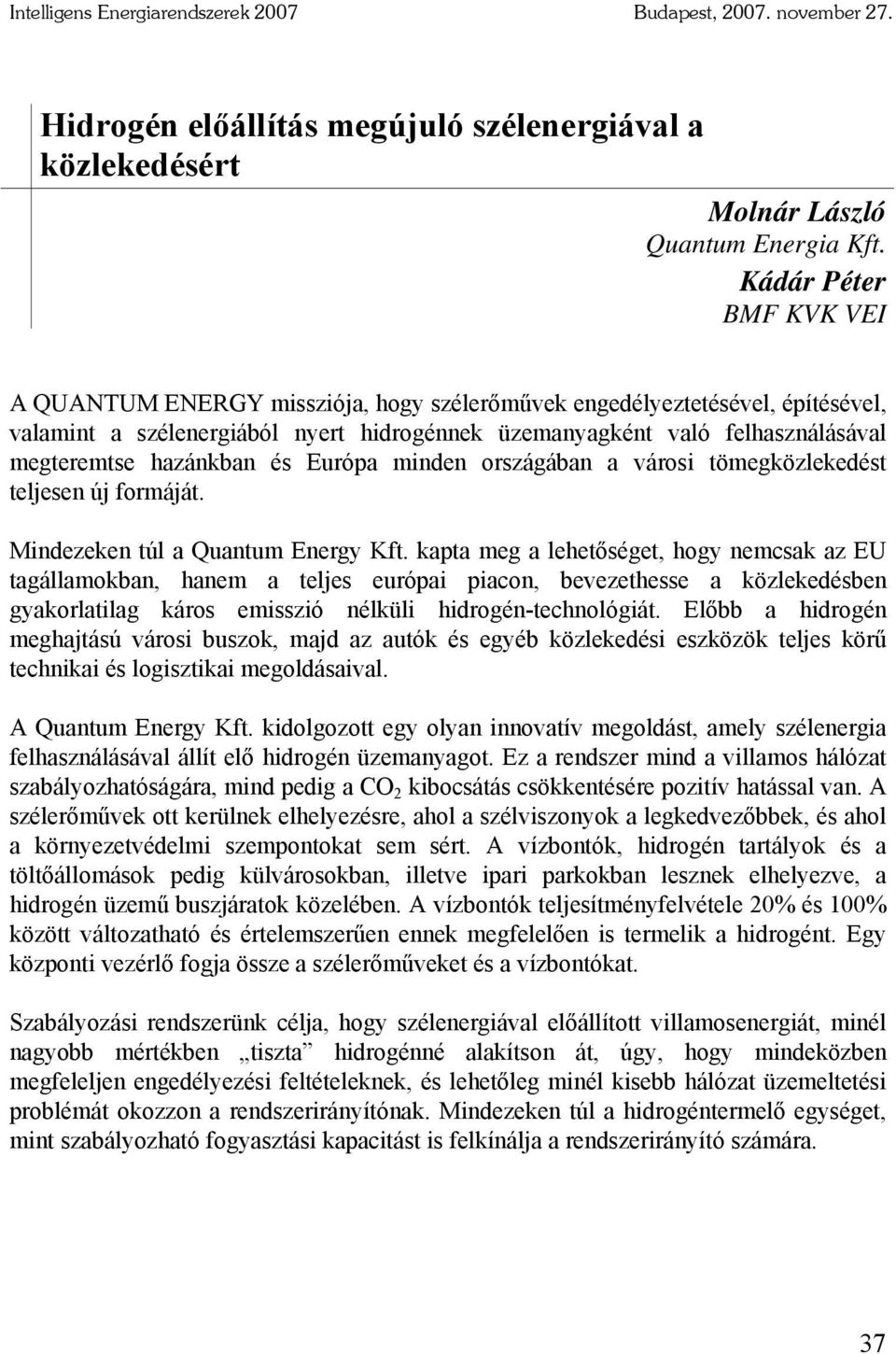 hazánkban és Európa minden országában a városi tömegközlekedést teljesen új formáját. Mindezeken túl a Quantum Energy Kft.