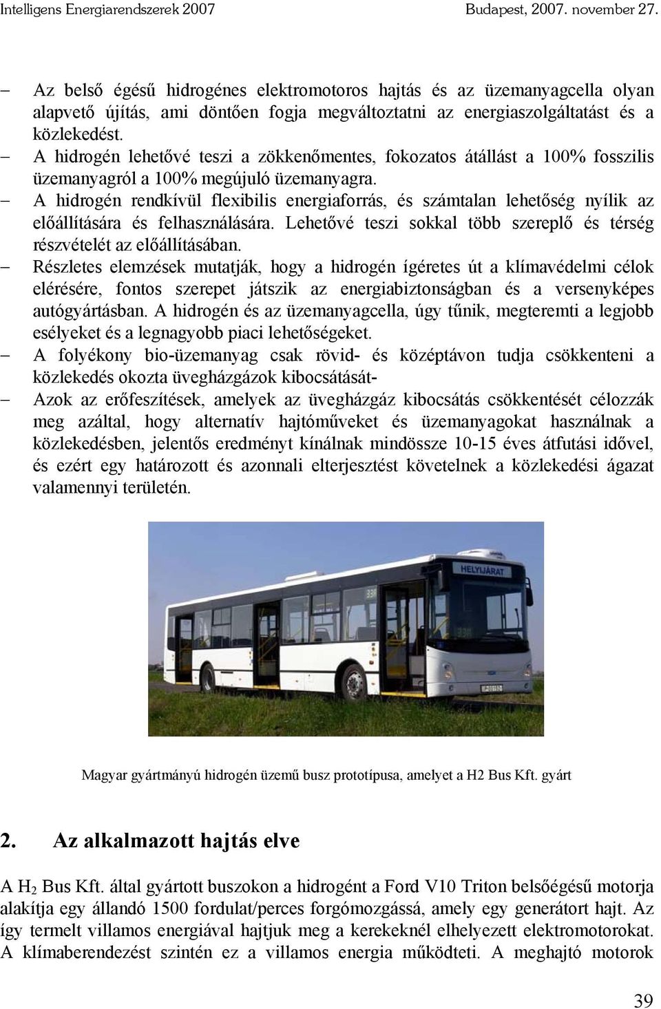 A hidrogén rendkívül flexibilis energiaforrás, és számtalan lehetőség nyílik az előállítására és felhasználására. Lehetővé teszi sokkal több szereplő és térség részvételét az előállításában.