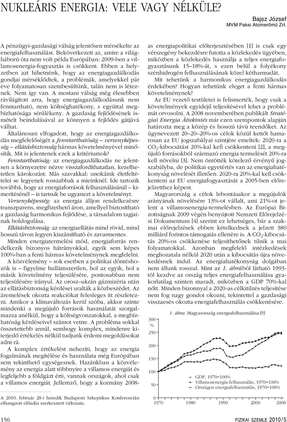 Ebben a helyzetben azt hihetnénk, hogy az energiagazdálkodás gondjai mérséklôdtek, a problémák, amelyekkel pár éve folyamatosan szembesültünk, talán nem is léteznek. Nem így van.