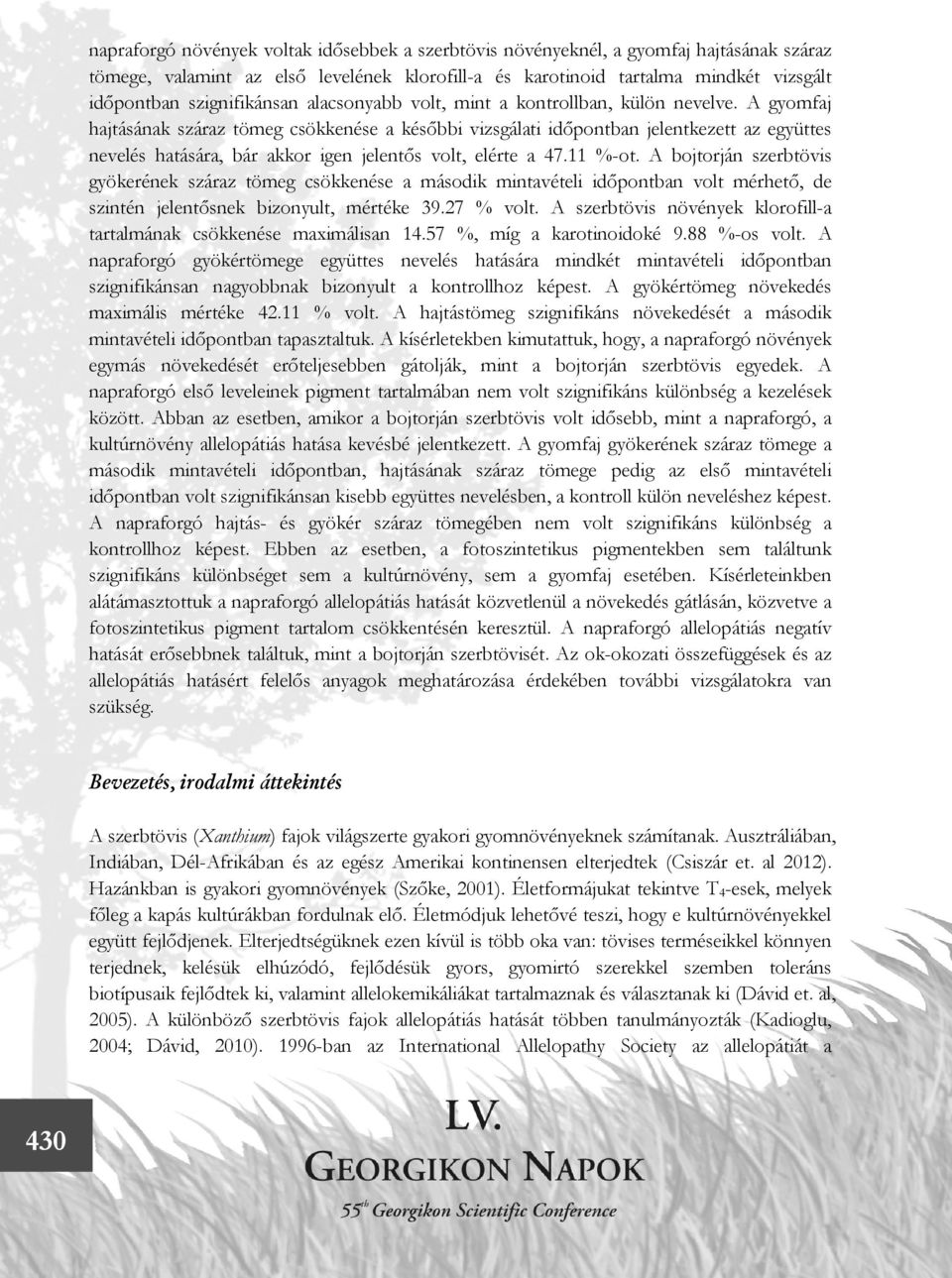 A gyomfaj hajtásának száraz tömeg csökkenése a későbbi vizsgálati időpontban jelentkezett az együttes nevelés hatására, bár akkor igen jelentős volt, elérte a 47.11 %-ot.