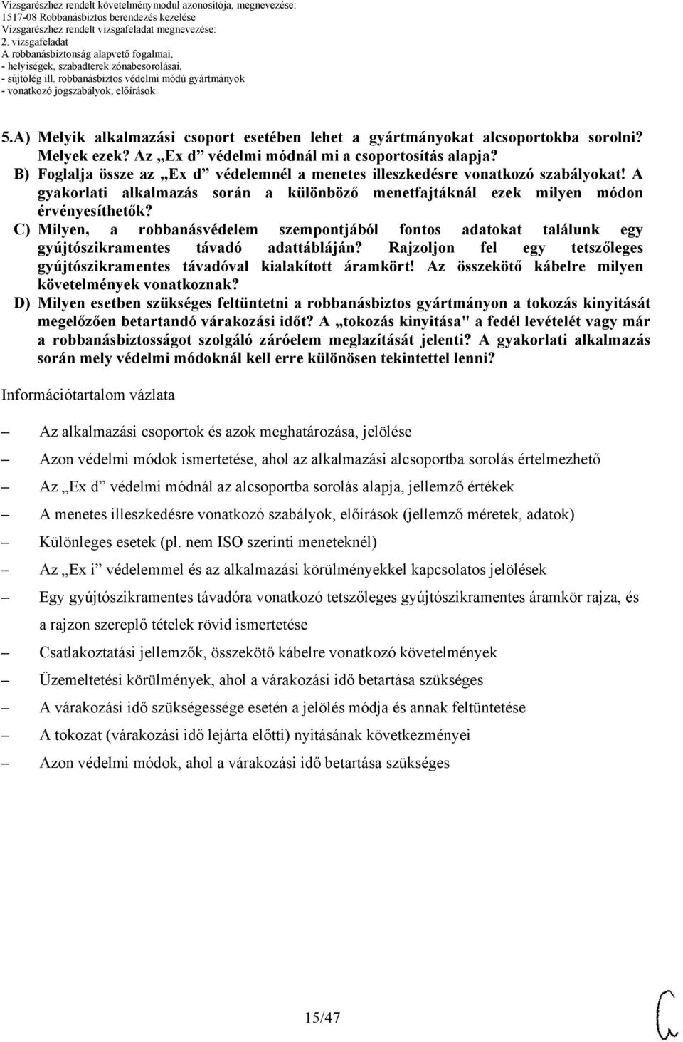 ) Milyen, a robbanásvédelem szempontjából fontos adatokat találunk egy gyújtószikramentes távadó adattábláján? Rajzoljon fel egy tetszőleges gyújtószikramentes távadóval kialakított áramkört!