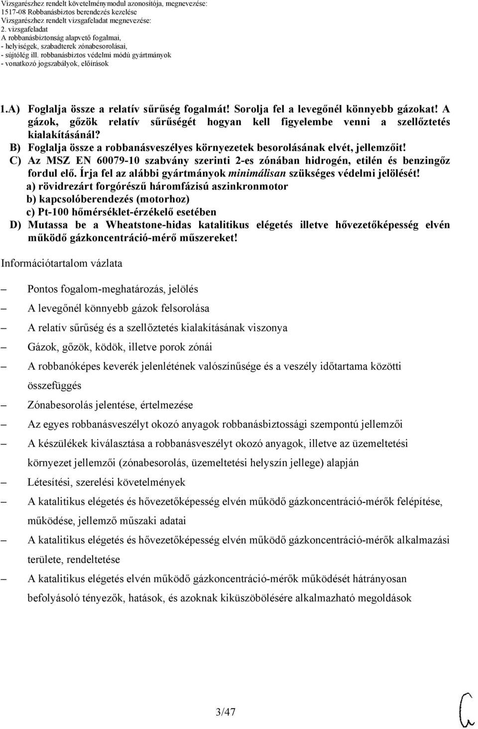 ) Az MSZ EN 60079- szabvány szerinti 2-es zónában hidrogén, etilén és benzingőz fordul elő. Írja fel az alábbi gyártmányok minimálisan szükséges védelmi jelölését!