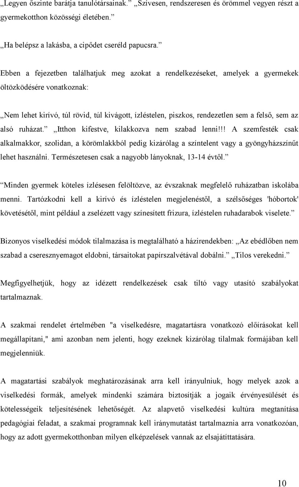 sem az alsó ruházat. Itthon kifestve, kilakkozva nem szabad lenni!!! A szemfesték csak alkalmakkor, szolidan, a körömlakkból pedig kizárólag a színtelent vagy a gyöngyházszínűt lehet használni.