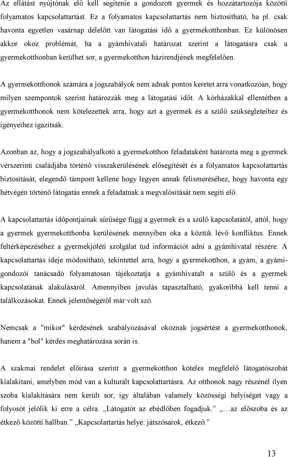 Ez különösen akkor okoz problémát, ha a gyámhivatali határozat szerint a látogatásra csak a gyermekotthonban kerülhet sor, a gyermekotthon házirendjének megfelelően.