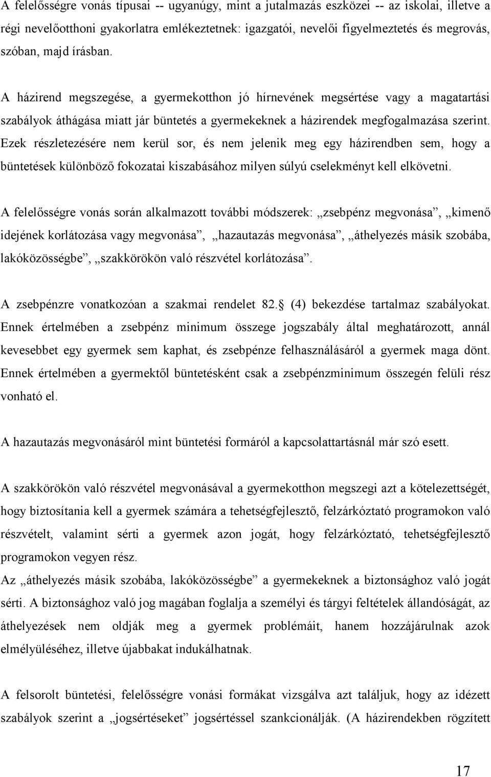 Ezek részletezésére nem kerül sor, és nem jelenik meg egy házirendben sem, hogy a büntetések különböző fokozatai kiszabásához milyen súlyú cselekményt kell elkövetni.