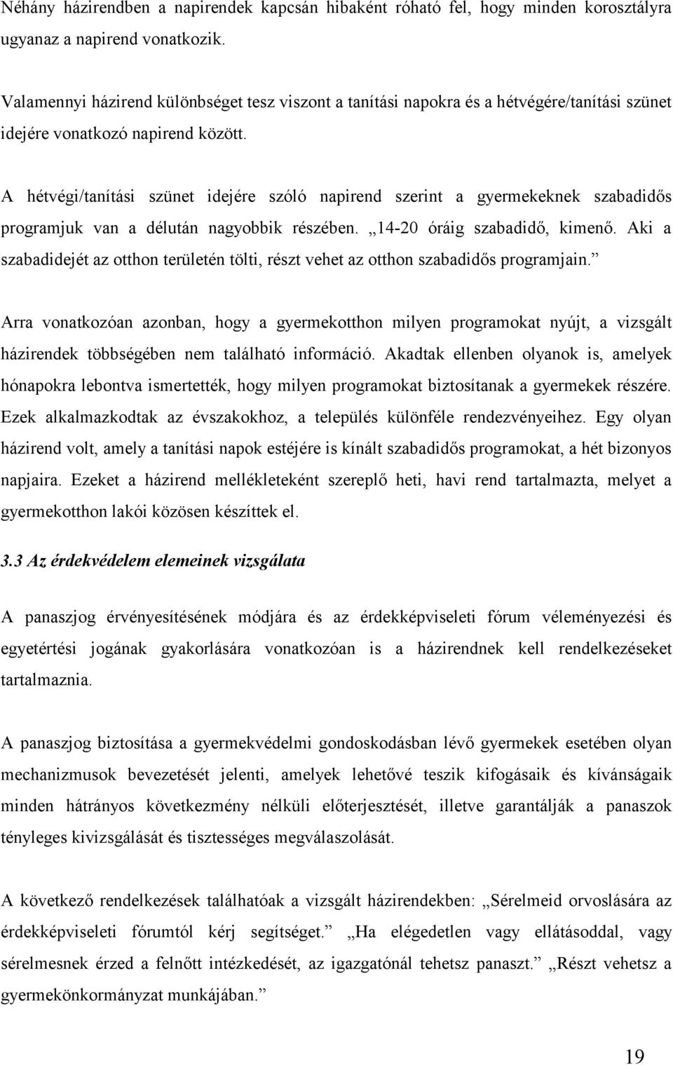 A hétvégi/tanítási szünet idejére szóló napirend szerint a gyermekeknek szabadidős programjuk van a délután nagyobbik részében. 14-20 óráig szabadidő, kimenő.