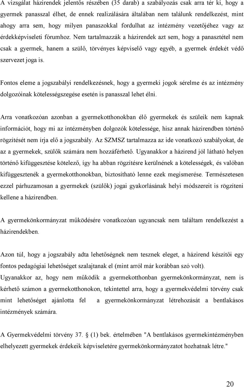 Nem tartalmazzák a házirendek azt sem, hogy a panasztétel nem csak a gyermek, hanem a szülő, törvényes képviselő vagy egyéb, a gyermek érdekét védő szervezet joga is.